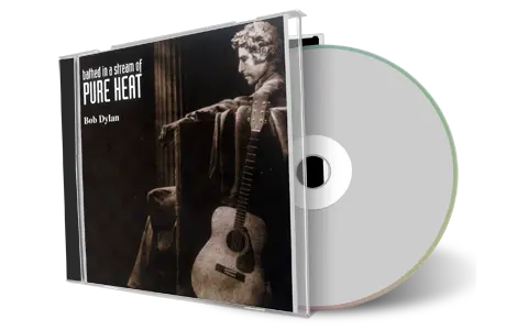 Artwork Cover of Bob Dylan Compilation CD Bathed in a Stream of Pure Heat Audience